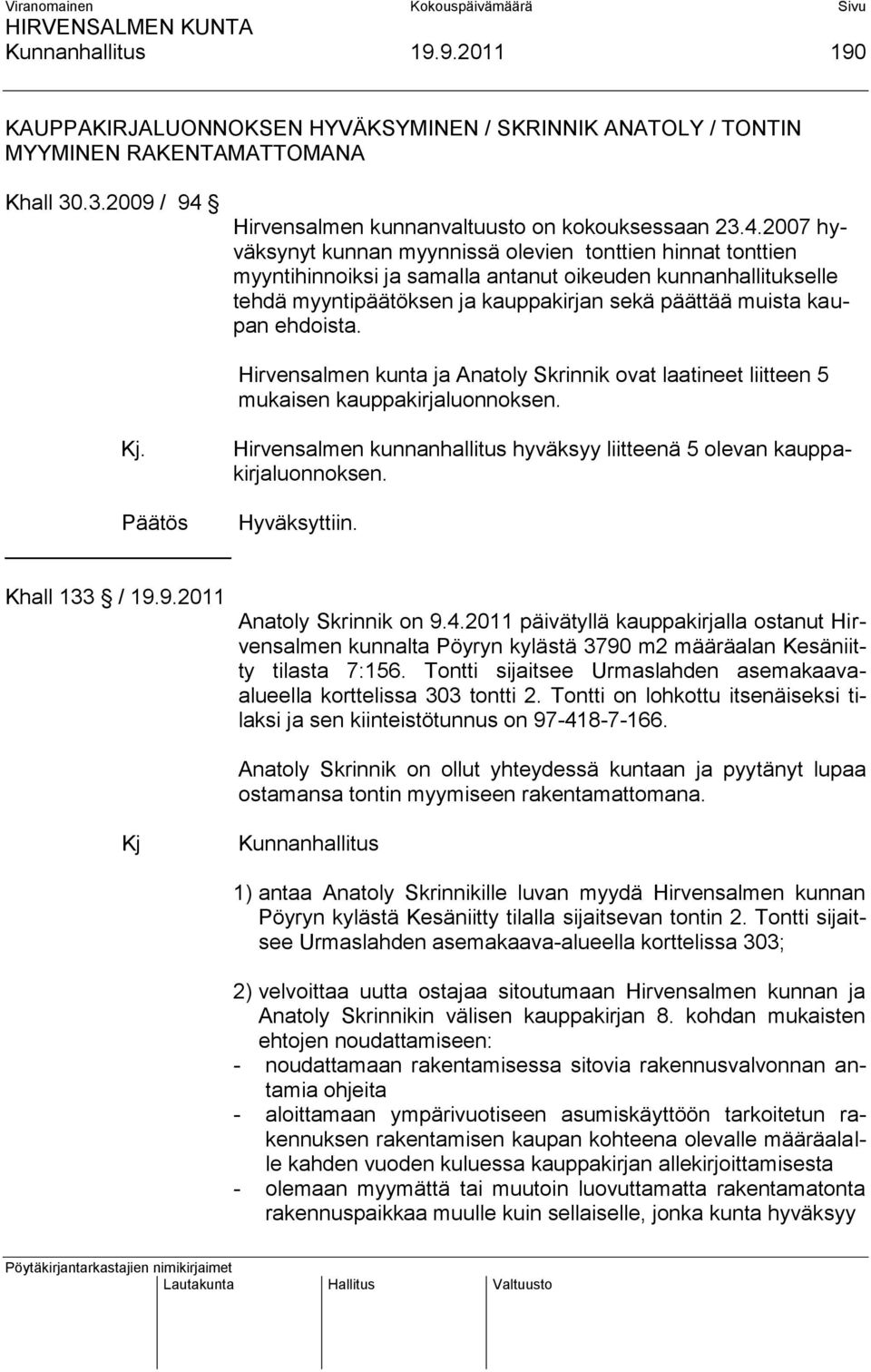 2007 hyväksynyt kunnan myynnissä olevien tonttien hinnat tonttien myyntihinnoiksi ja samalla antanut oikeuden kunnanhallitukselle tehdä myyntipäätöksen ja kauppakirjan sekä päättää muista kaupan