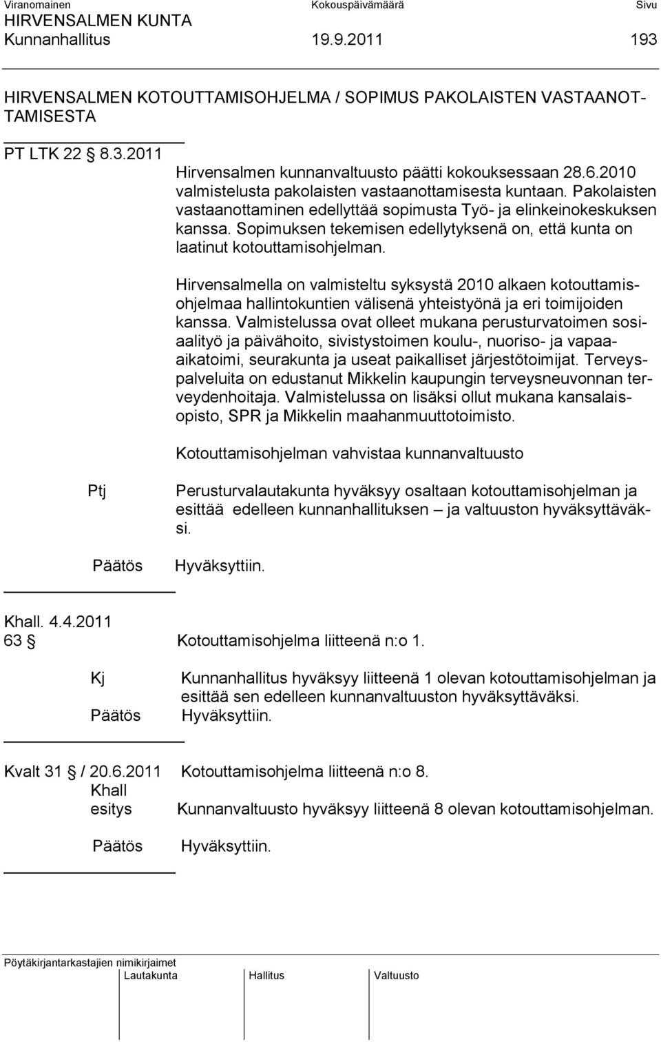 Sopimuksen tekemisen edellytyksenä on, että kunta on laatinut kotouttamisohjelman.