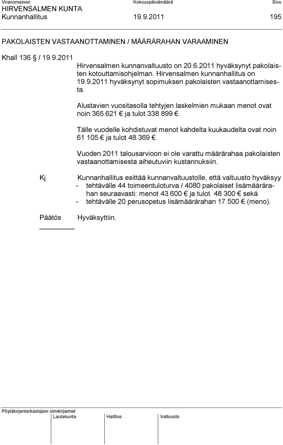 Tälle vuodelle kohdistuvat menot kahdelta kuukaudelta ovat noin 61 105 ja tulot 48 369. Vuoden 2011 talousarvioon ei ole varattu määrärahaa pakolaisten vastaanottamisesta aiheutuviin kustannuksiin.