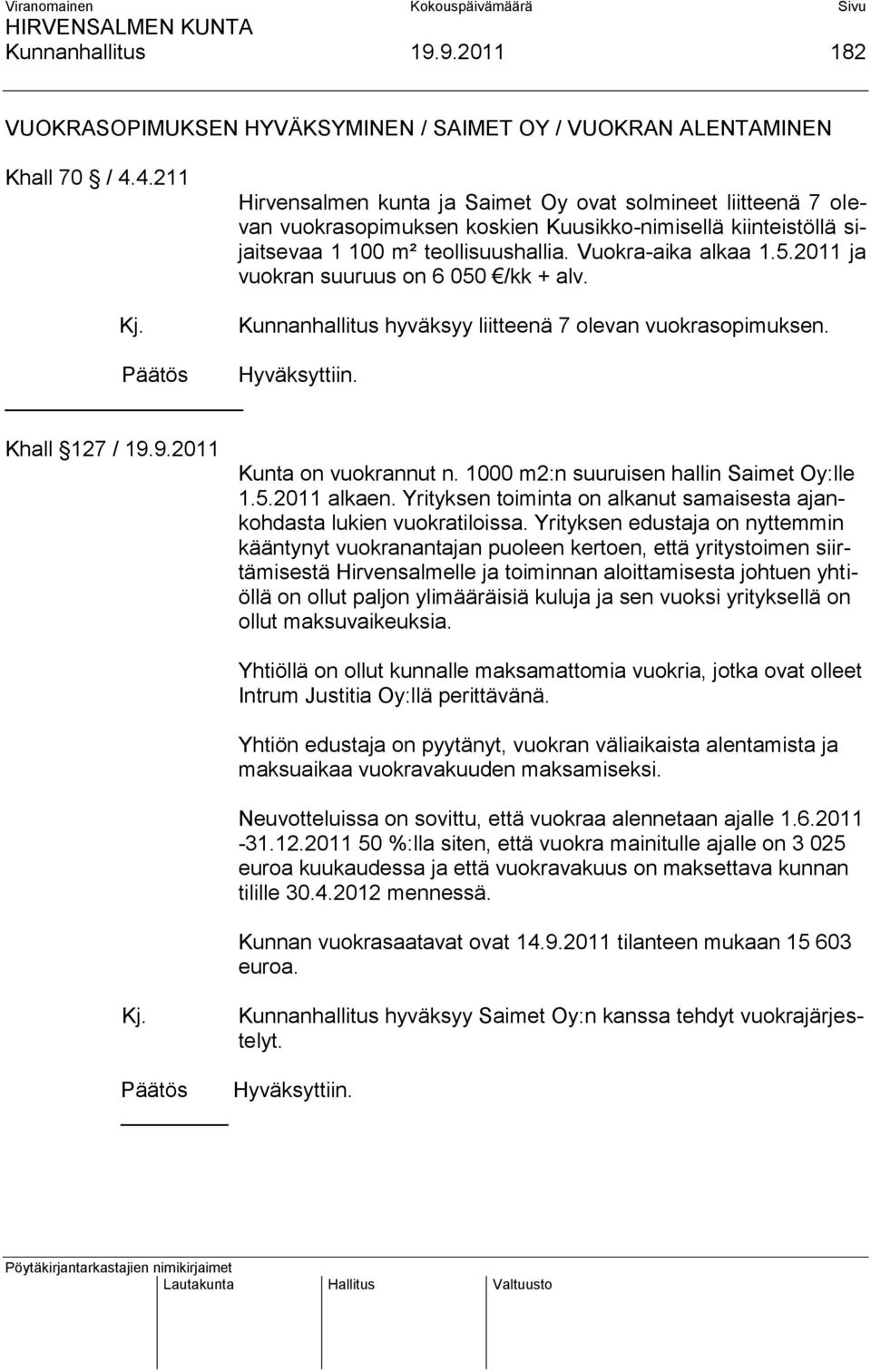 2011 ja vuokran suuruus on 6 050 /kk + alv. Kunnanhallitus hyväksyy liitteenä 7 olevan vuokrasopimuksen. Khall 127 / 19.9.2011 Kunta on vuokrannut n. 1000 m2:n suuruisen hallin Saimet Oy:lle 1.5.2011 alkaen.