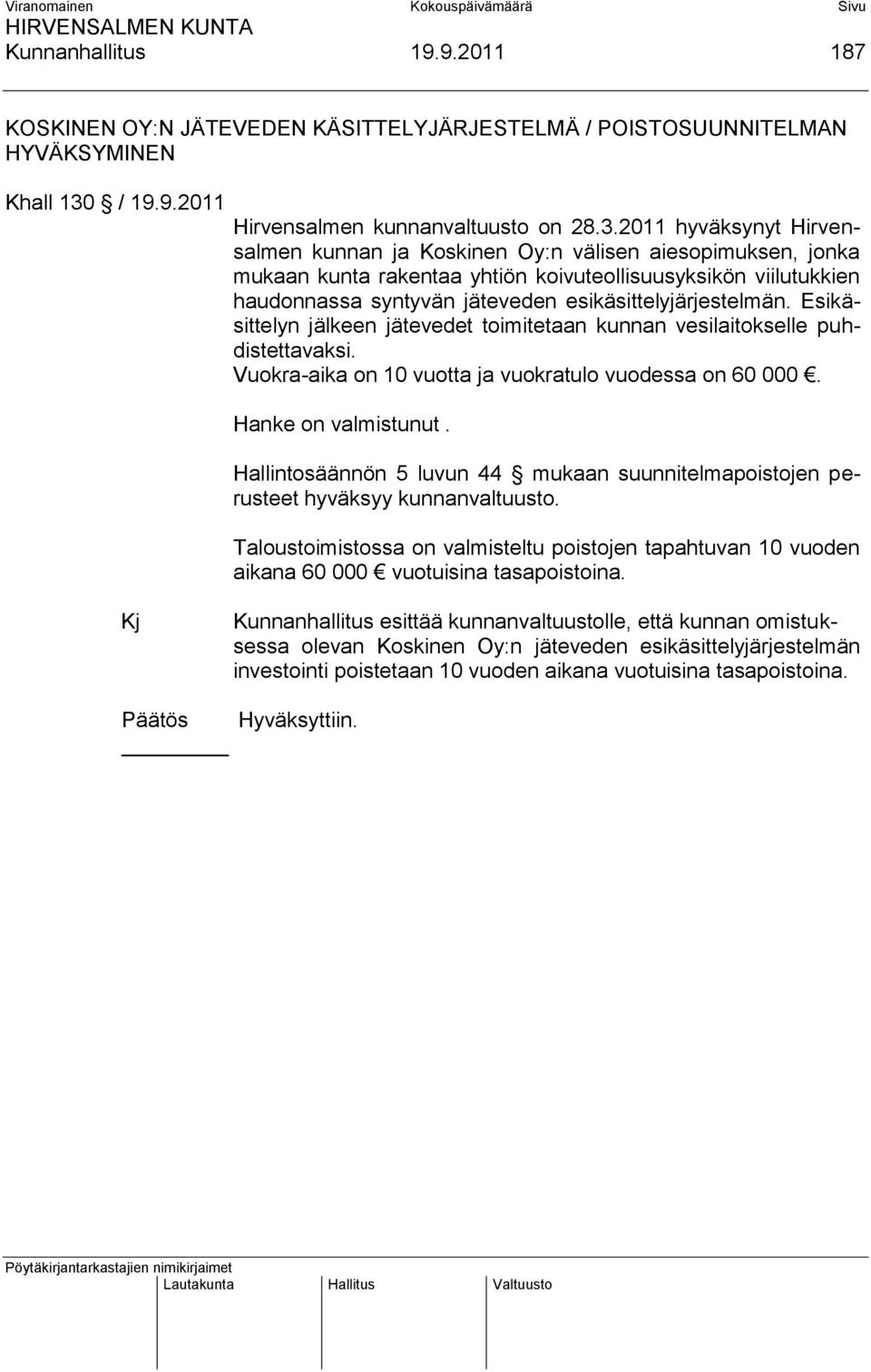 2011 hyväksynyt Hirvensalmen kunnan ja Koskinen Oy:n välisen aiesopimuksen, jonka mukaan kunta rakentaa yhtiön koivuteollisuusyksikön viilutukkien haudonnassa syntyvän jäteveden