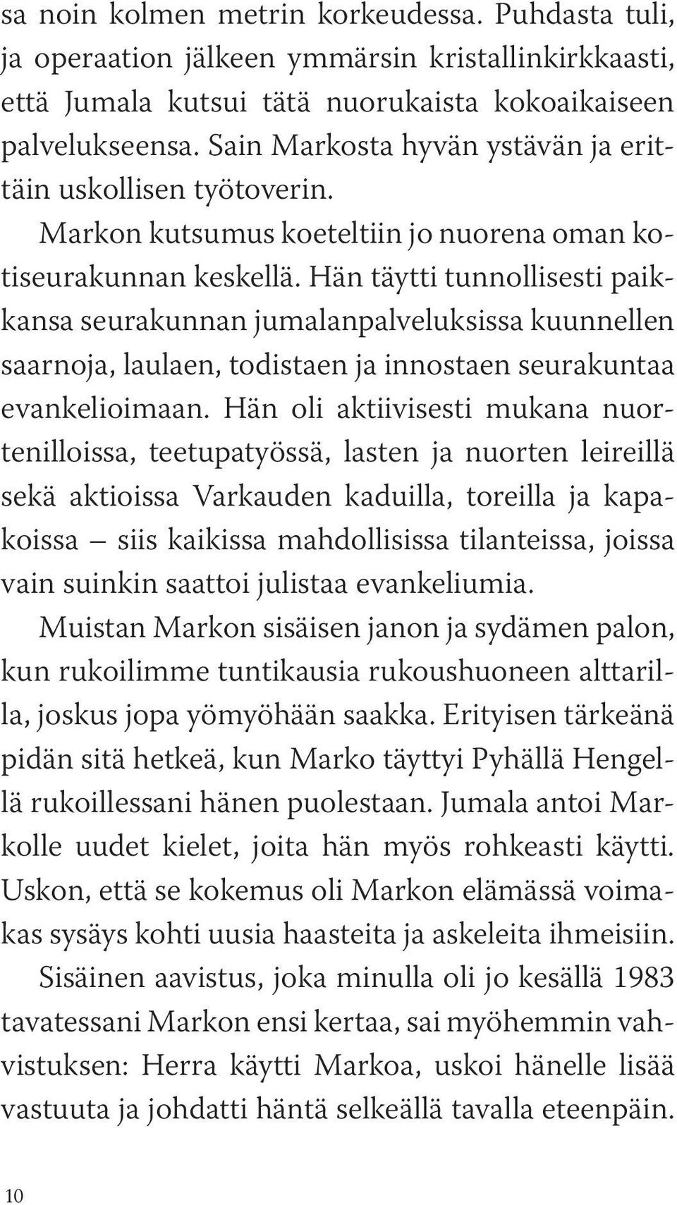 Hän täytti tunnollisesti paikkansa seurakunnan jumalanpalveluksissa kuunnellen saarnoja, laulaen, todistaen ja innostaen seurakuntaa evankelioimaan.