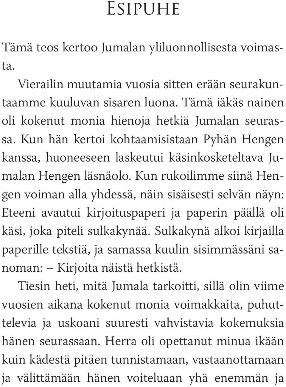 Kun rukoilimme siinä Hengen voiman alla yhdessä, näin sisäisesti selvän näyn: Eteeni avautui kirjoituspaperi ja paperin päällä oli käsi, joka piteli sulkakynää.