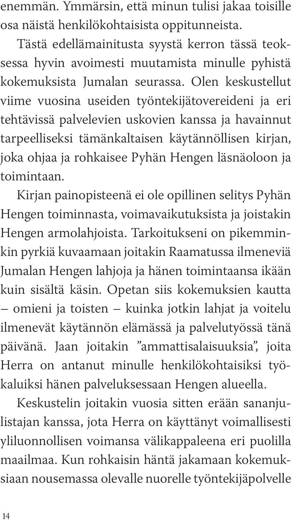 Olen keskustellut viime vuosina useiden työntekijätovereideni ja eri tehtävissä palvelevien uskovien kanssa ja havainnut tarpeelliseksi tämänkaltaisen käytännöllisen kirjan, joka ohjaa ja rohkaisee