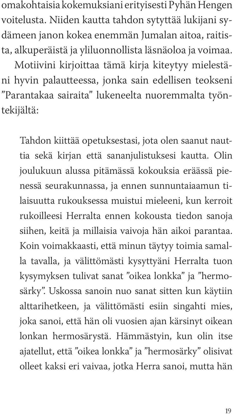 Motiivini kirjoittaa tämä kirja kiteytyy mielestäni hyvin palautteessa, jonka sain edellisen teokseni Parantakaa sairaita lukeneelta nuoremmalta työntekijältä: Tahdon kiittää opetuksestasi, jota olen