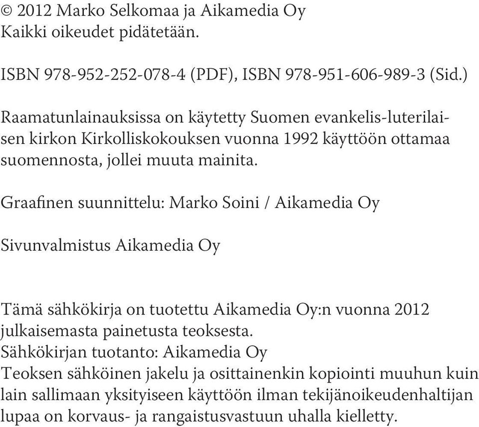 Graafinen suunnittelu: Marko Soini / Aikamedia Oy Sivunvalmistus Aikamedia Oy Tämä sähkökirja on tuotettu Aikamedia Oy:n vuonna 2012 julkaisemasta painetusta