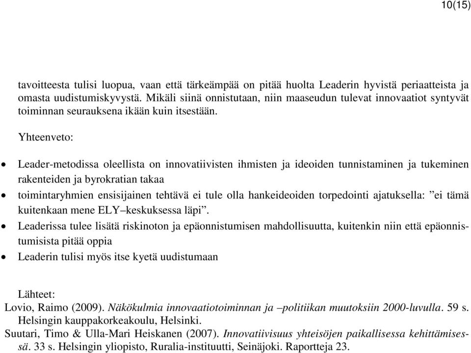 Yhteenveto: Leader-metodissa oleellista on innovatiivisten ihmisten ja ideoiden tunnistaminen ja tukeminen rakenteiden ja byrokratian takaa toimintaryhmien ensisijainen tehtävä ei tule olla