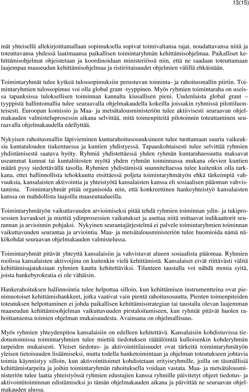 Toimintaryhmät tulee kytkeä tulossopimuksiin perustuvan toiminta- ja rahoitusmallin piiriin. Toimintaryhmien tulossopimus voi olla global grant -tyyppinen.