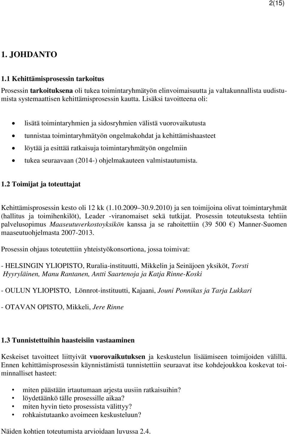 ongelmiin tukea seuraavaan (2014-) ohjelmakauteen valmistautumista. 1.2 Toimijat ja toteuttajat Kehittämisprosessin kesto oli 12 kk (1.10.2009 