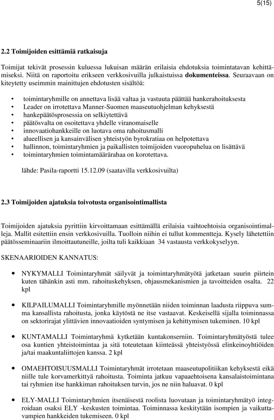 Seuraavaan on kiteytetty useimmin mainittujen ehdotusten sisältöä: toimintaryhmille on annettava lisää valtaa ja vastuuta päättää hankerahoituksesta Leader on irrotettava Manner-Suomen