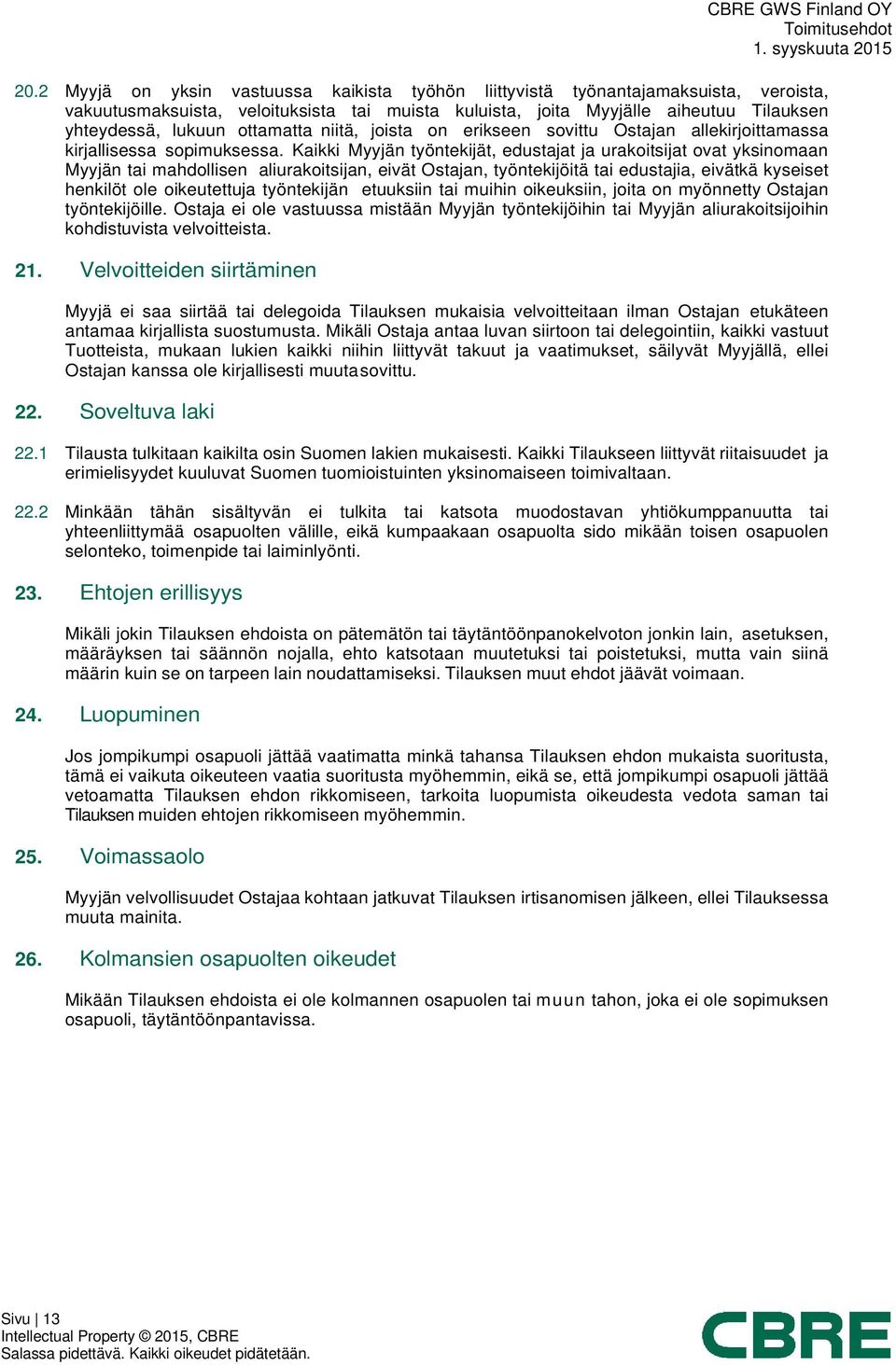 Kaikki Myyjän työntekijät, edustajat ja urakoitsijat ovat yksinomaan Myyjän tai mahdollisen aliurakoitsijan, eivät Ostajan, työntekijöitä tai edustajia, eivätkä kyseiset henkilöt ole oikeutettuja