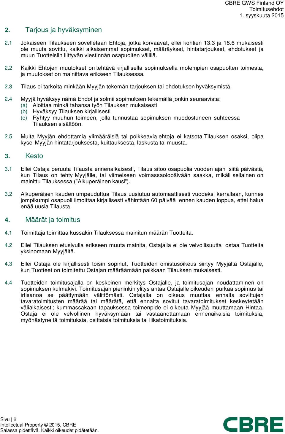 2 Kaikki Ehtojen muutokset on tehtävä kirjallisella sopimuksella molempien osapuolten toimesta, ja muutokset on mainittava erikseen Tilauksessa. 2.