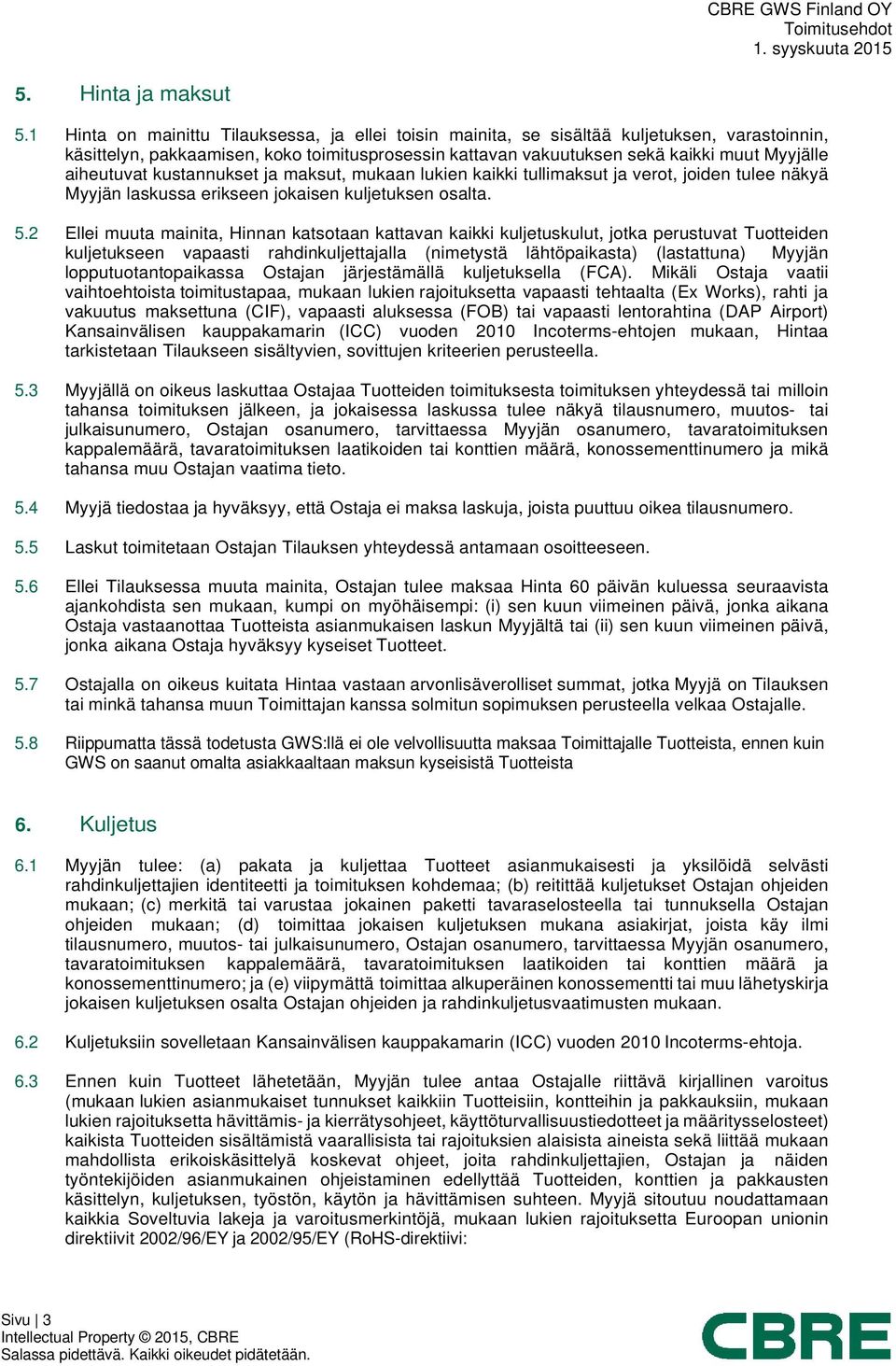 aiheutuvat kustannukset ja maksut, mukaan lukien kaikki tullimaksut ja verot, joiden tulee näkyä Myyjän laskussa erikseen jokaisen kuljetuksen osalta. 5.