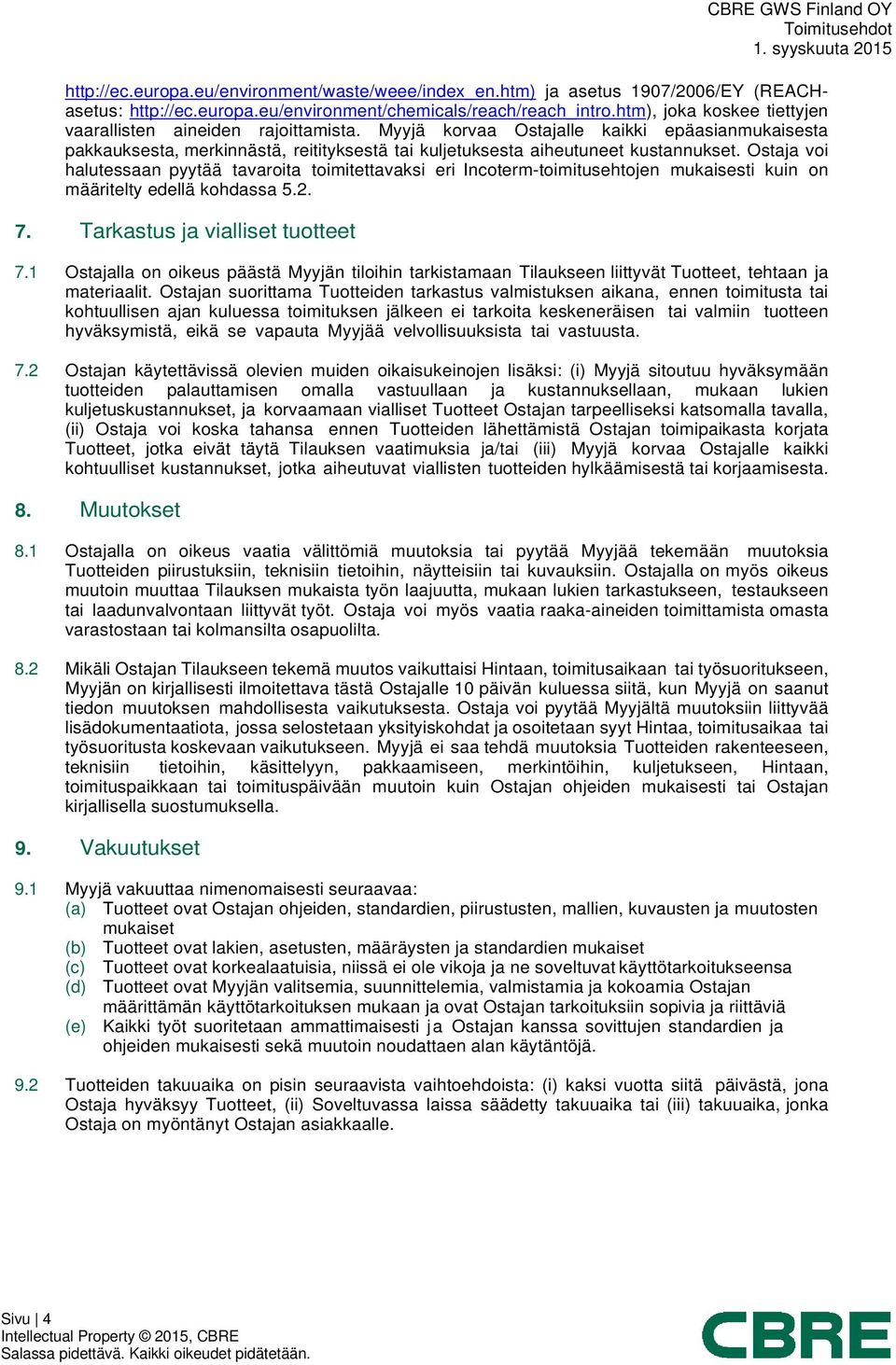 Ostaja voi halutessaan pyytää tavaroita toimitettavaksi eri Incoterm-toimitusehtojen mukaisesti kuin on määritelty edellä kohdassa 5.2. 7. Tarkastus ja vialliset tuotteet 7.