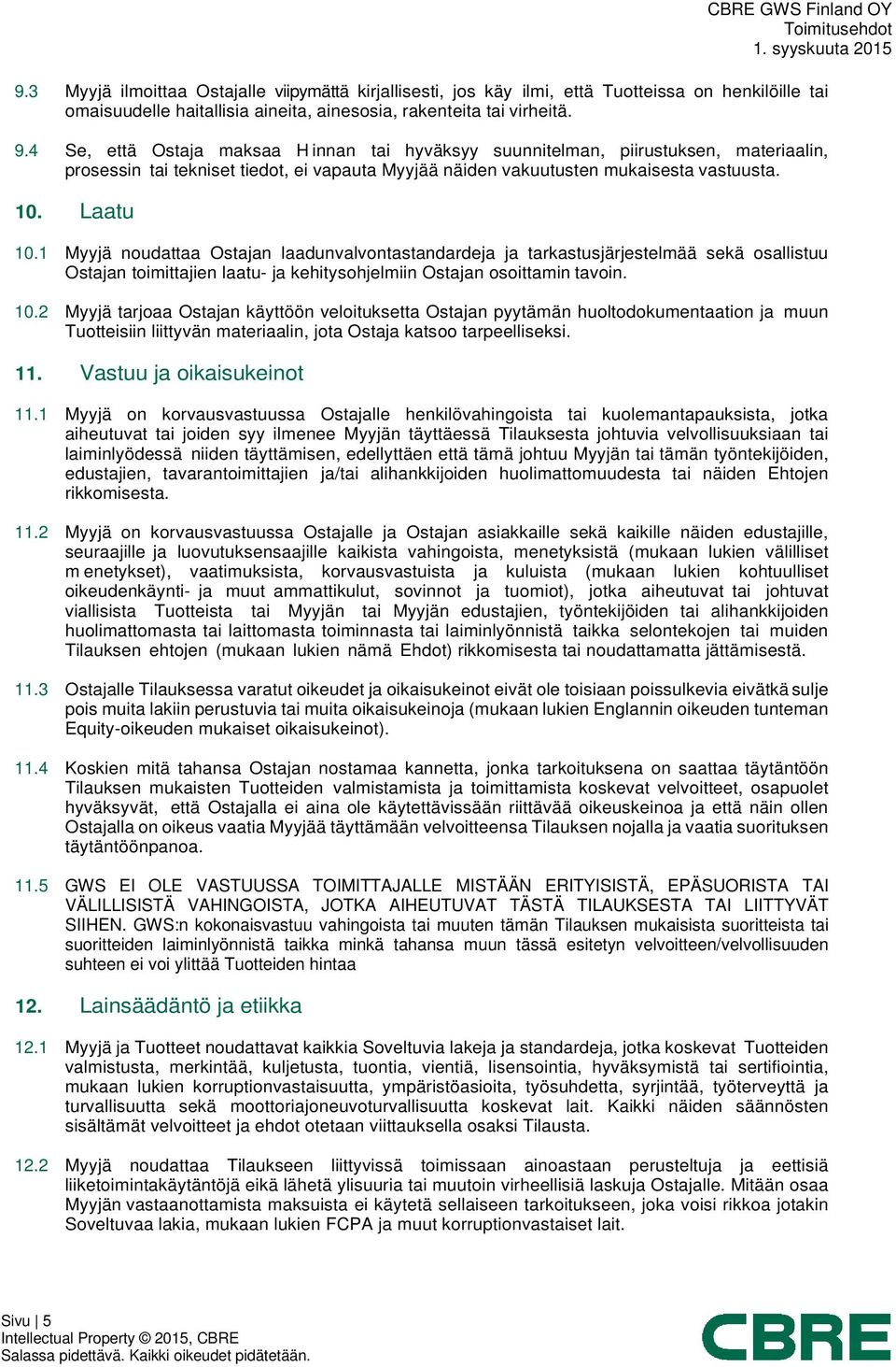 1 Myyjä noudattaa Ostajan laadunvalvontastandardeja ja tarkastusjärjestelmää sekä osallistuu Ostajan toimittajien laatu- ja kehitysohjelmiin Ostajan osoittamin tavoin. 10.