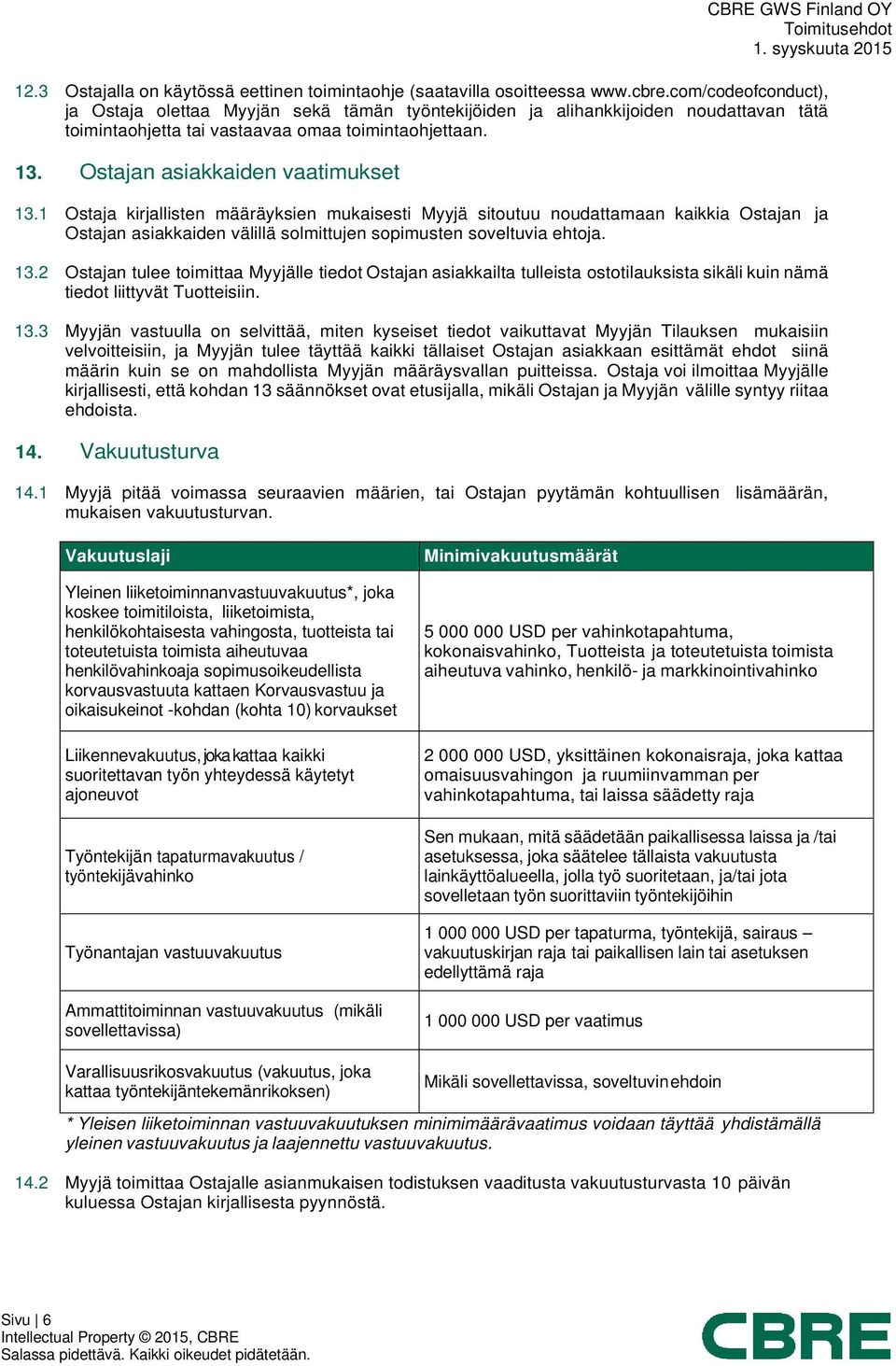 1 Ostaja kirjallisten määräyksien mukaisesti Myyjä sitoutuu noudattamaan kaikkia Ostajan ja Ostajan asiakkaiden välillä solmittujen sopimusten soveltuvia ehtoja. 13.