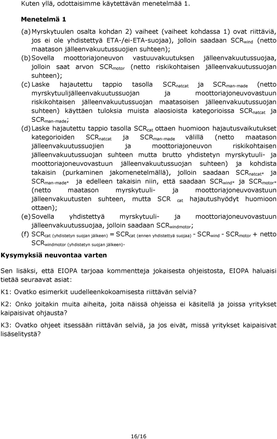 suhteen); (b) Sovella moottoriajoneuvon vastuuvakuutuksen jälleenvakuutussuojaa, jolloin saat arvon SCR motor (netto riskikohtaisen jälleenvakuutussuojan suhteen); (c) Laske hajautettu tappio tasolla