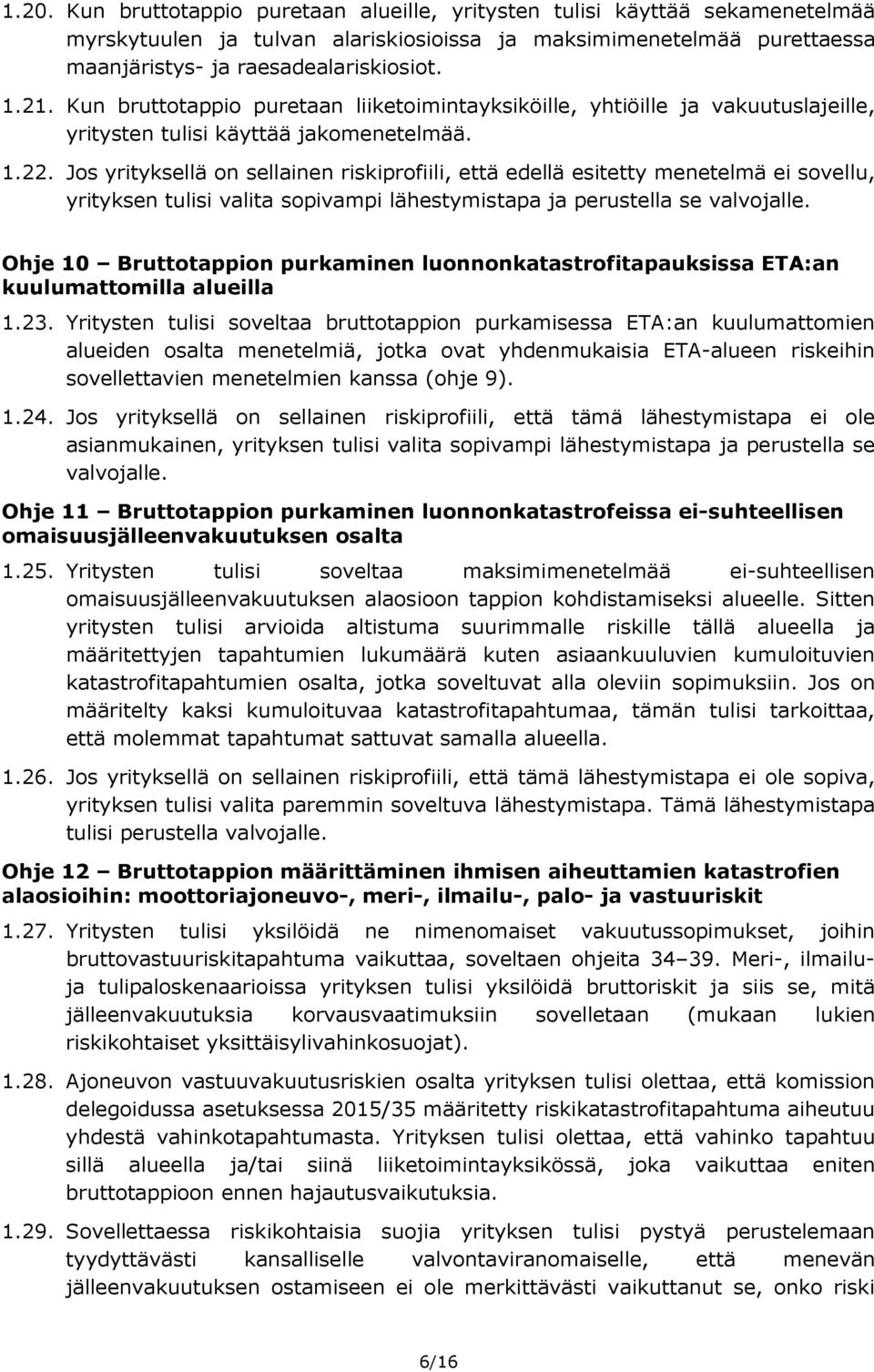 Jos yrityksellä on sellainen riskiprofiili, että edellä esitetty menetelmä ei sovellu, yrityksen tulisi valita sopivampi lähestymistapa ja perustella se valvojalle.