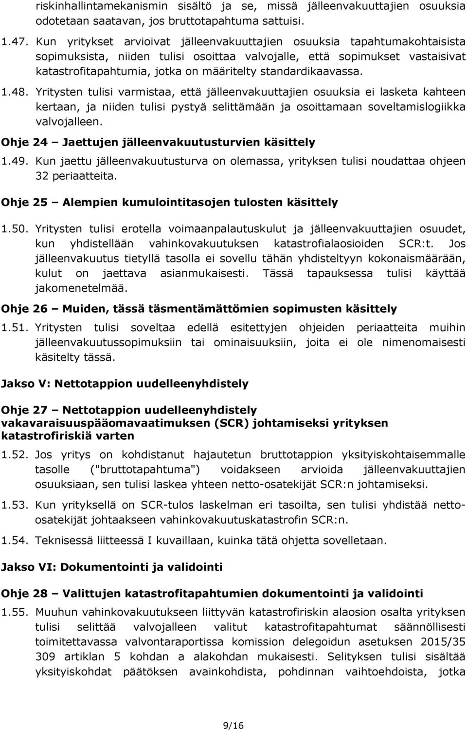 standardikaavassa. 1.48. Yritysten tulisi varmistaa, että jälleenvakuuttajien osuuksia ei lasketa kahteen kertaan, ja niiden tulisi pystyä selittämään ja osoittamaan soveltamislogiikka valvojalleen.