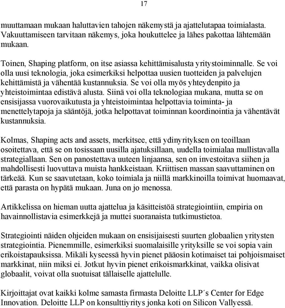 Se voi olla uusi teknologia, joka esimerkiksi helpottaa uusien tuotteiden ja palvelujen kehittämistä ja vähentää kustannuksia. Se voi olla myös yhteydenpito ja yhteistoimintaa edistävä alusta.