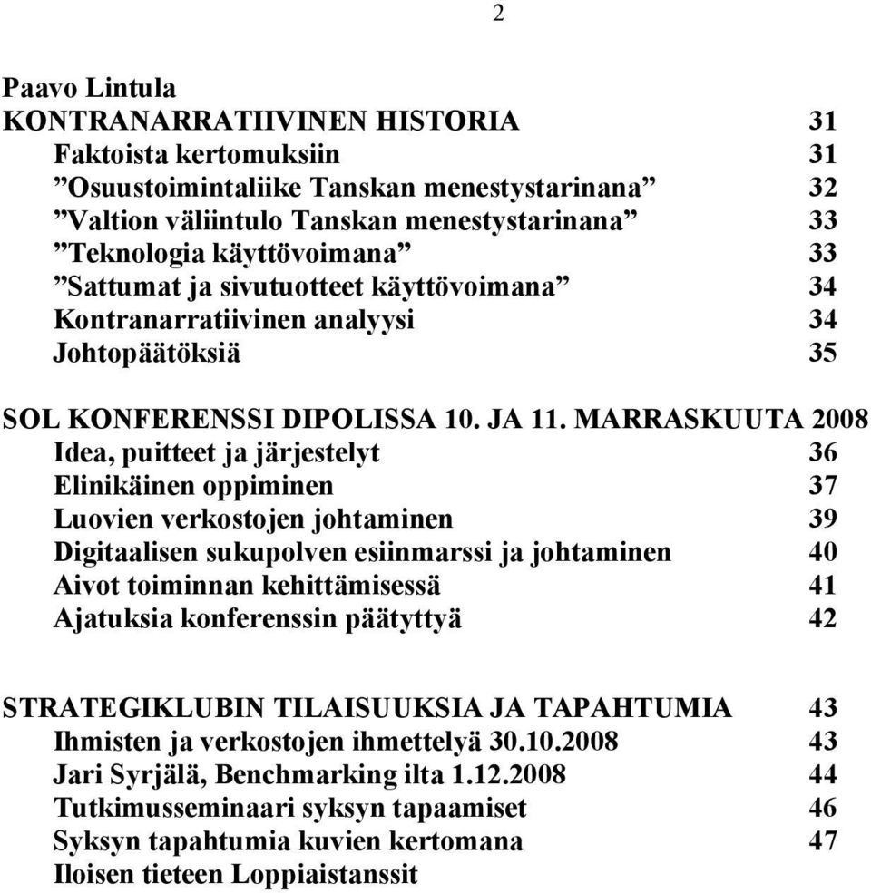 MARRASKUUTA 2008 Idea, puitteet ja järjestelyt 36 Elinikäinen oppiminen 37 Luovien verkostojen johtaminen 39 Digitaalisen sukupolven esiinmarssi ja johtaminen 40 Aivot toiminnan kehittämisessä 41