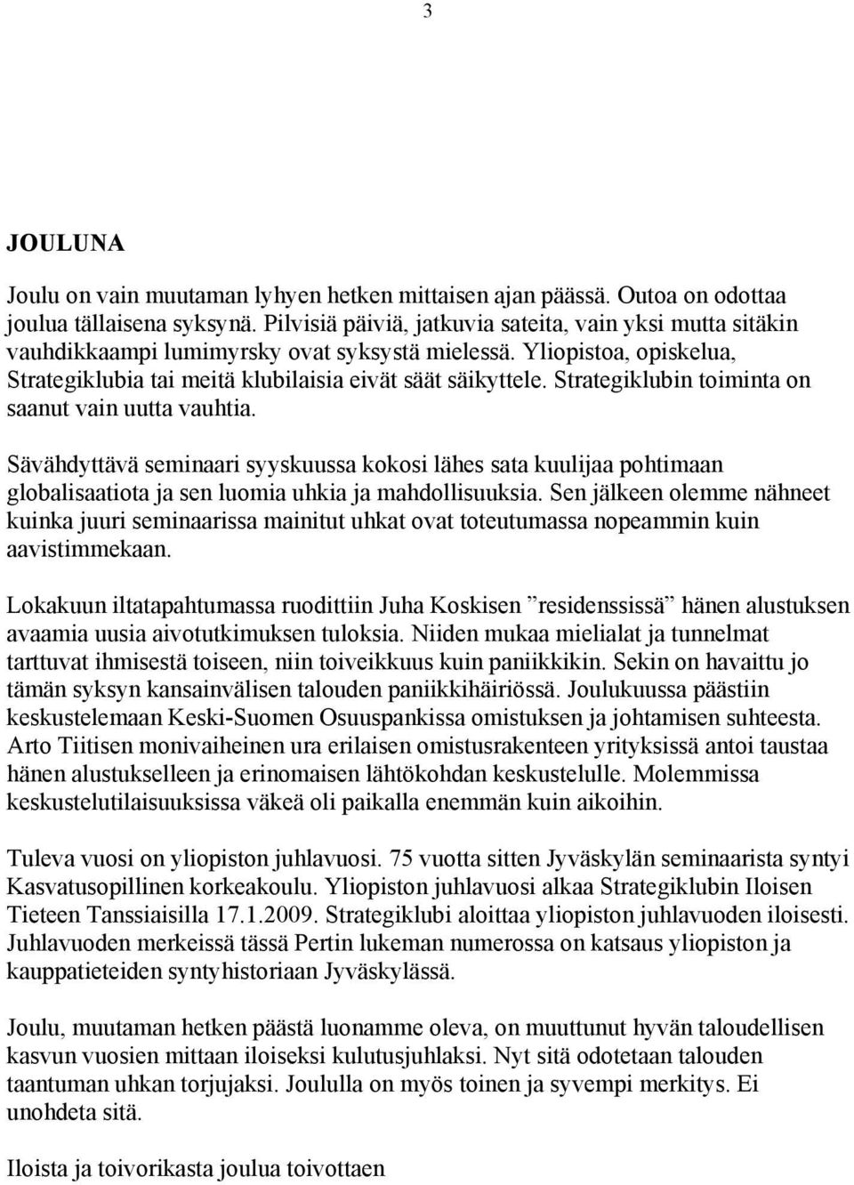 Strategiklubin toiminta on saanut vain uutta vauhtia. Sävähdyttävä seminaari syyskuussa kokosi lähes sata kuulijaa pohtimaan globalisaatiota ja sen luomia uhkia ja mahdollisuuksia.