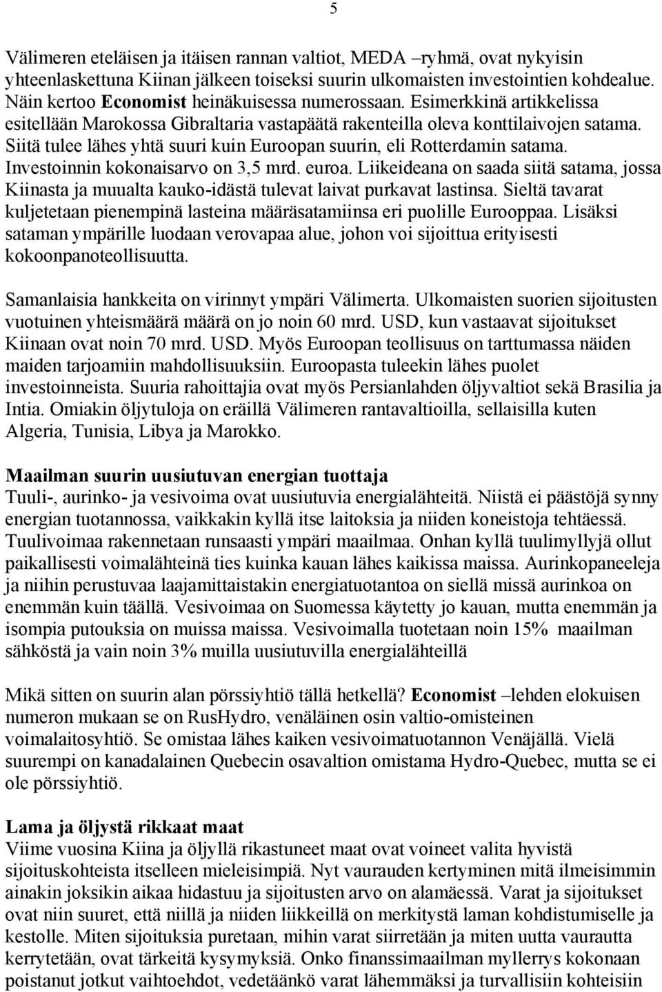 Siitä tulee lähes yhtä suuri kuin Euroopan suurin, eli Rotterdamin satama. Investoinnin kokonaisarvo on 3,5 mrd. euroa.