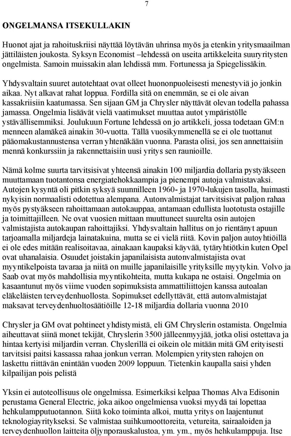 Yhdysvaltain suuret autotehtaat ovat olleet huononpuoleisesti menestyviä jo jonkin aikaa. Nyt alkavat rahat loppua. Fordilla sitä on enemmän, se ei ole aivan kassakriisiin kaatumassa.