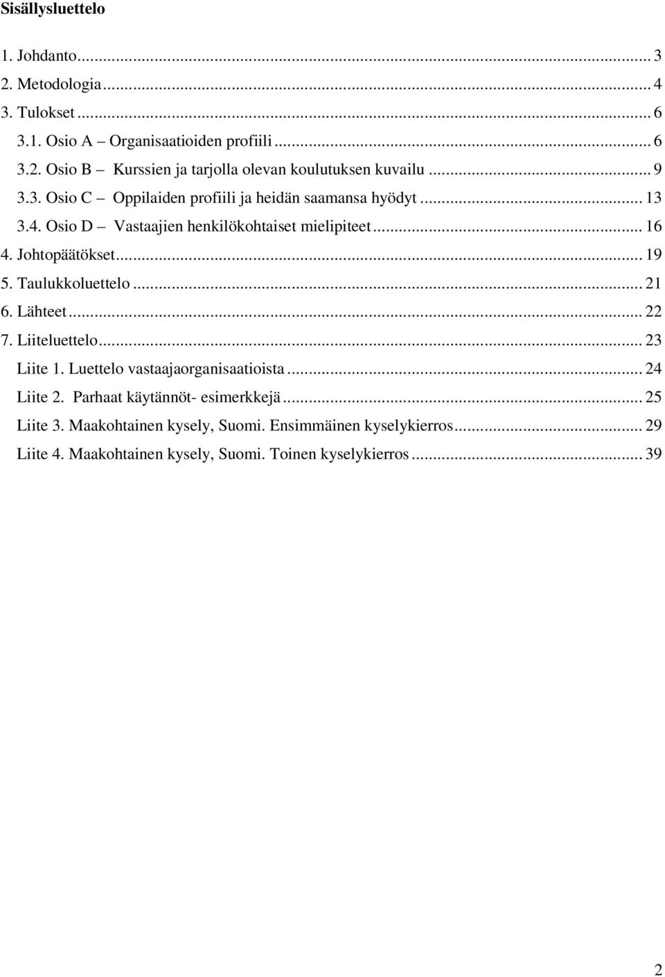 Taulukkoluettelo... 21 6. Lähteet... 22 7. Liiteluettelo... 23 Liite 1. Luettelo vastaajaorganisaatioista... 24 Liite 2. Parhaat käytännöt- esimerkkejä.