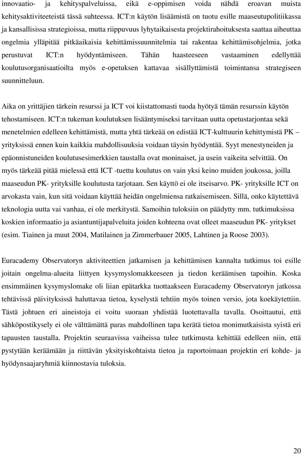 kehittämissuunnitelmia tai rakentaa kehittämisohjelmia, jotka perustuvat ICT:n hyödyntämiseen.