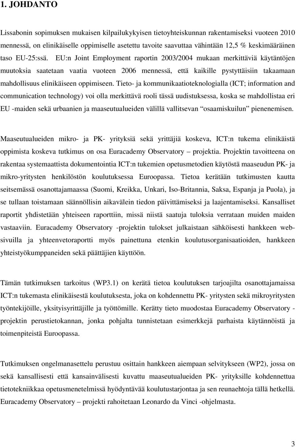 EU:n Joint Employment raportin 2003/2004 mukaan merkittäviä käytäntöjen muutoksia saatetaan vaatia vuoteen 2006 mennessä, että kaikille pystyttäisiin takaamaan mahdollisuus elinikäiseen oppimiseen.