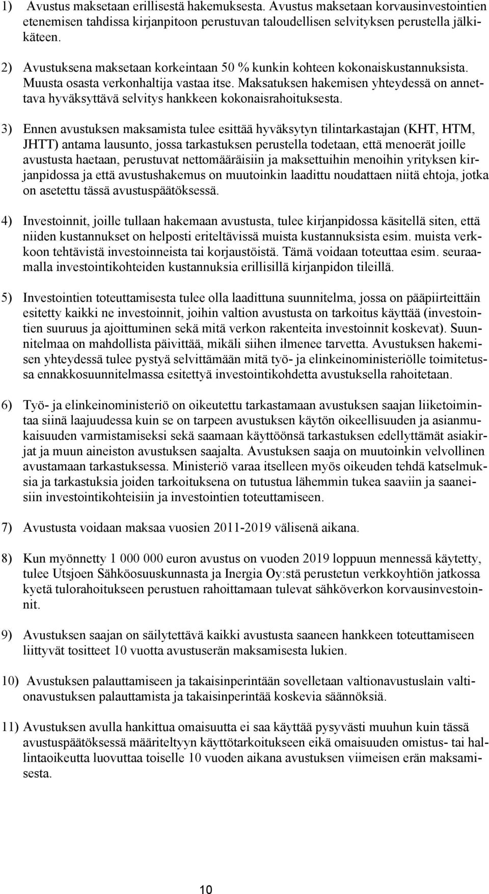 Maksatuksen hakemisen yhteydessä on annettava hyväksyttävä selvitys hankkeen kokonaisrahoituksesta.