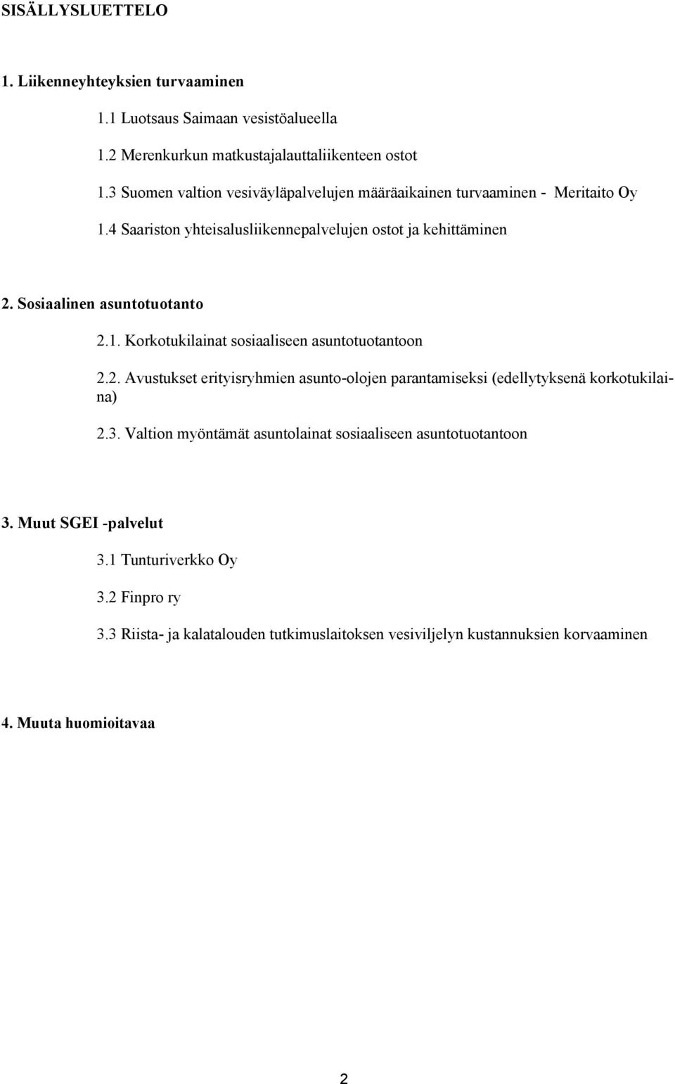 Sosiaalinen asuntotuotanto 2.1. Korkotukilainat sosiaaliseen asuntotuotantoon 2.2. Avustukset erityisryhmien asunto-olojen parantamiseksi (edellytyksenä korkotukilaina) 2.