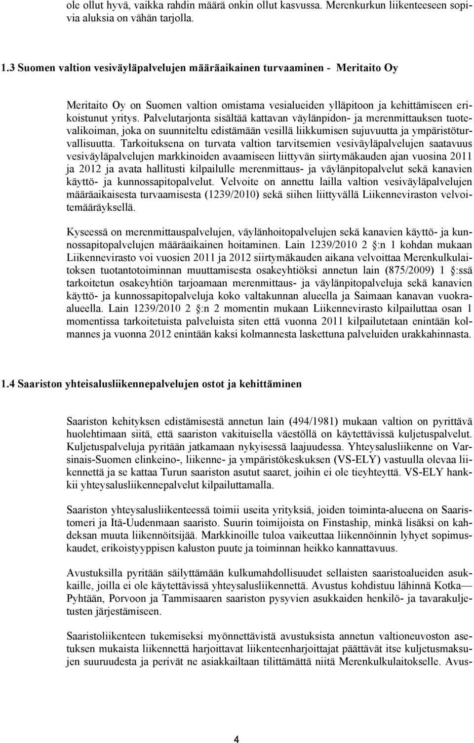 Palvelutarjonta sisältää kattavan väylänpidon- ja merenmittauksen tuotevalikoiman, joka on suunniteltu edistämään vesillä liikkumisen sujuvuutta ja ympäristöturvallisuutta.