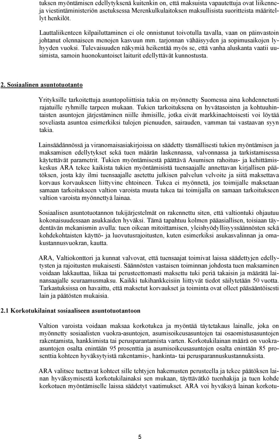 Tulevaisuuden näkymiä heikentää myös se, että vanha aluskanta vaatii uusimista, samoin huonokuntoiset laiturit edellyttävät kunnostusta. 2.