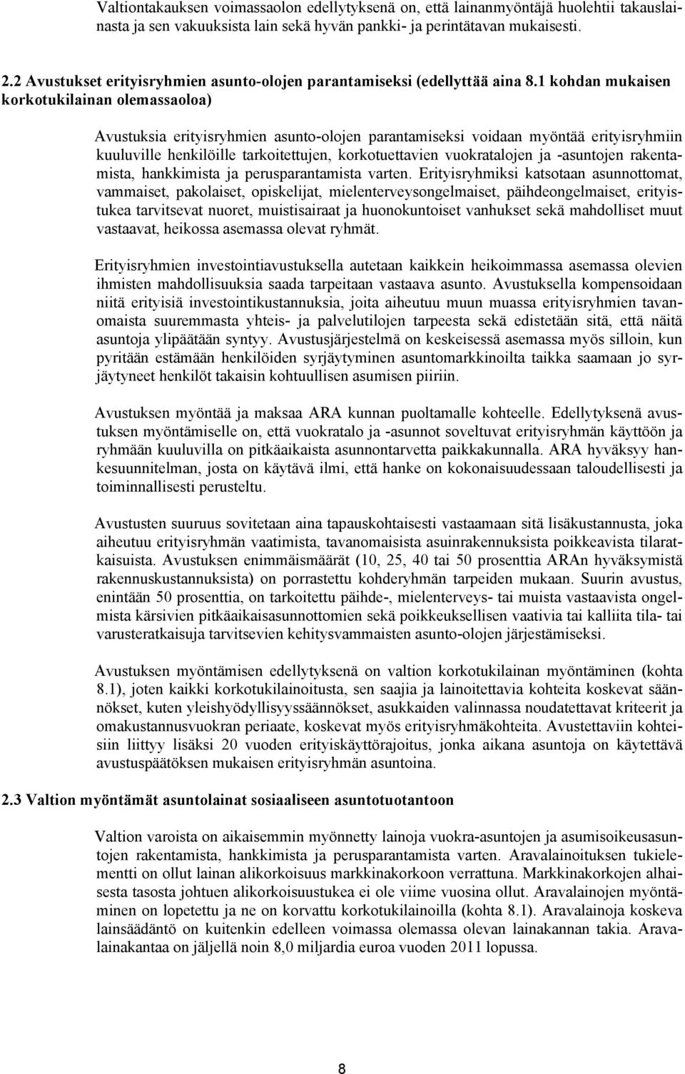 1 kohdan mukaisen korkotukilainan olemassaoloa) Avustuksia erityisryhmien asunto-olojen parantamiseksi voidaan myöntää erityisryhmiin kuuluville henkilöille tarkoitettujen, korkotuettavien