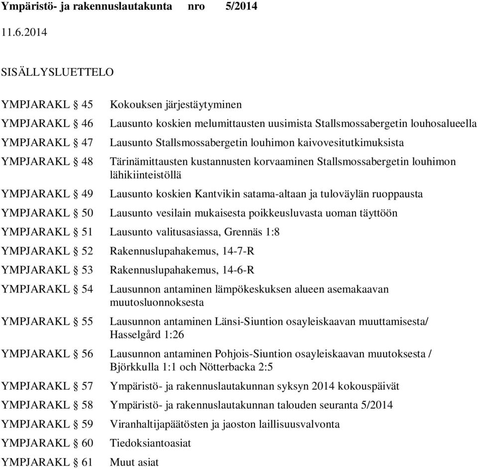 satama-altaan ja tuloväylän ruoppausta Lausunto vesilain mukaisesta poikkeusluvasta uoman täyttöön YMPJARAKL 51 Lausunto valitusasiassa, Grennäs 1:8 YMPJARAKL 52 YMPJARAKL 53 YMPJARAKL 54 YMPJARAKL