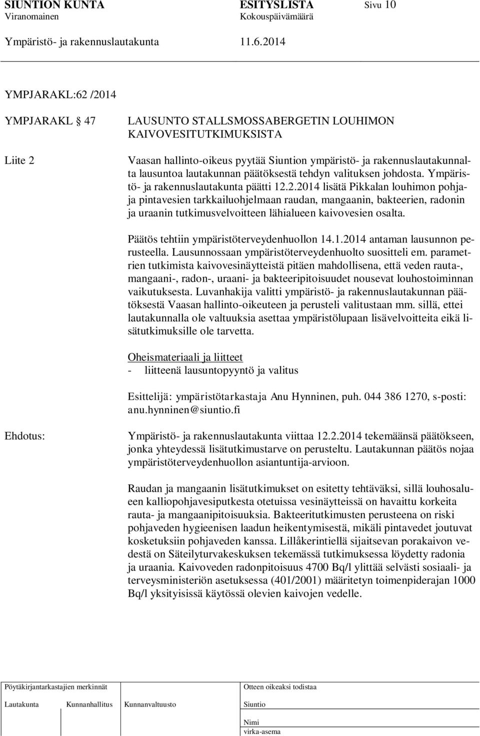 2.2014 lisätä Pikkalan louhimon pohjaja pintavesien tarkkailuohjelmaan raudan, mangaanin, bakteerien, radonin ja uraanin tutkimusvelvoitteen lähialueen kaivovesien osalta.