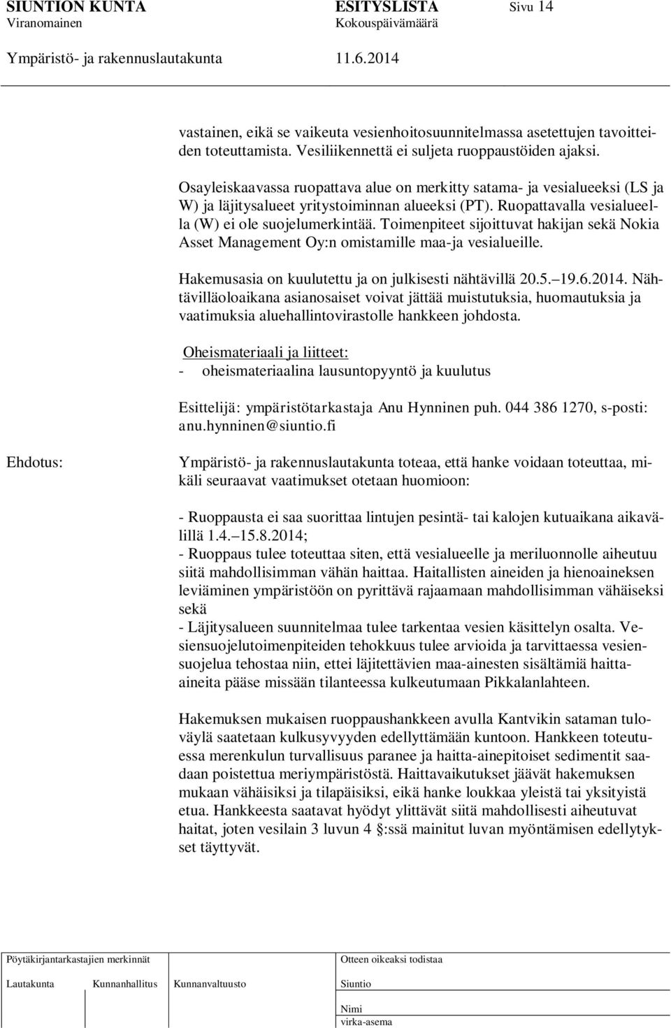 Toimenpiteet sijoittuvat hakijan sekä Nokia Asset Management Oy:n omistamille maa-ja vesialueille. Hakemusasia on kuulutettu ja on julkisesti nähtävillä 20.5. 19.6.2014.