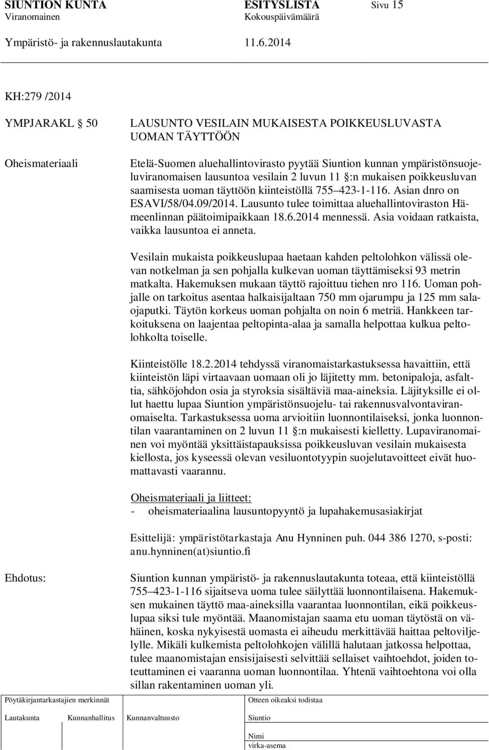 Lausunto tulee toimittaa aluehallintoviraston Hämeenlinnan päätoimipaikkaan 18.6.2014 mennessä. Asia voidaan ratkaista, vaikka lausuntoa ei anneta.