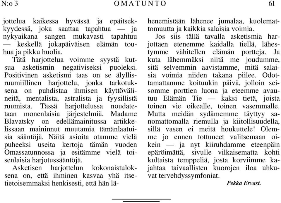 Positivinen asketismi taas on se älyllisruumiillinen harjottelu, jonka tarkotuksena on puhdistaa ihmisen käyttövälineitä, mentalista, astralista ja fyysillistä ruumista.