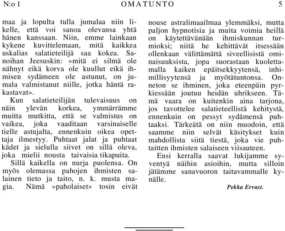 Kun salatieteilijän tulevaisuus on näin ylevän korkea, ymmärrämme muitta mutkitta, että se valmistus on vaikea, joka vaaditaan varsinaiselle tielle astujalta, ennenkuin oikea opettaja ilmestyy.