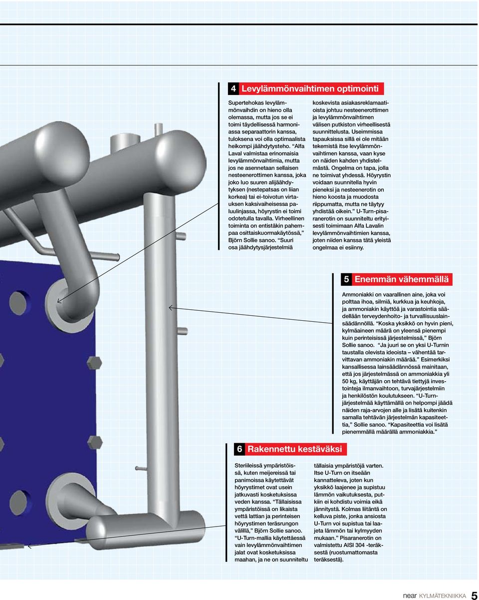 Alfa Laval valmistaa erinomaisia levylämmönvaihtimia, mutta jos ne asennetaan sellaisen nesteenerottimen kanssa, joka joko luo suuren alijäähdytyksen (nestepatsas on liian korkea) tai ei-toivotun