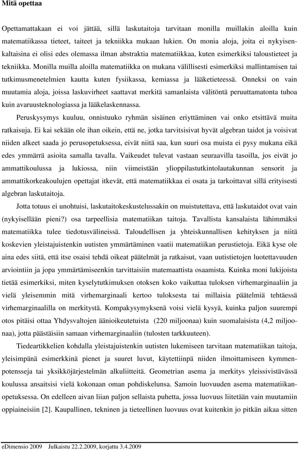 Monilla muilla aloilla matematiikka on mukana välillisesti esimerkiksi mallintamisen tai tutkimusmenetelmien kautta kuten fysiikassa, kemiassa ja lääketieteessä.