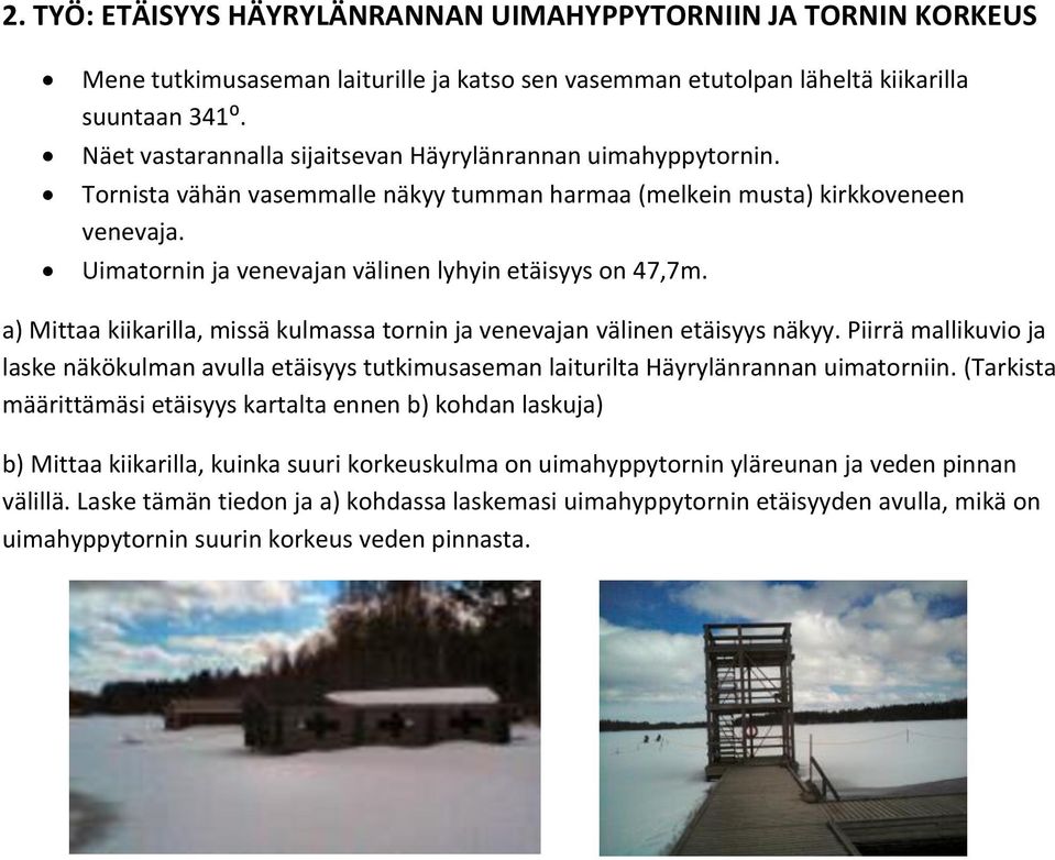 Uimatornin ja venevajan välinen lyhyin etäisyys on 47,7m. a) Mittaa kiikarilla, missä kulmassa tornin ja venevajan välinen etäisyys näkyy.