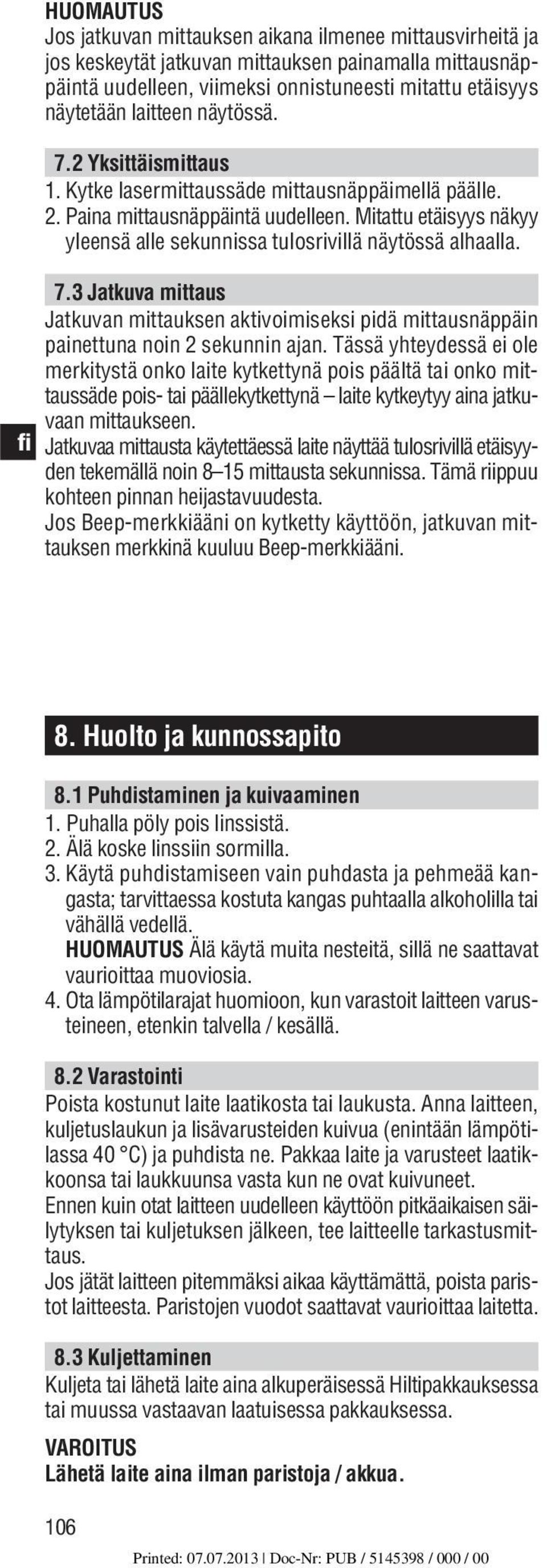 7.3 Jatkuva mittaus Jatkuvan mittauksen aktivoimiseksi pidä mittausnäppäin painettuna noin 2 sekunnin ajan.