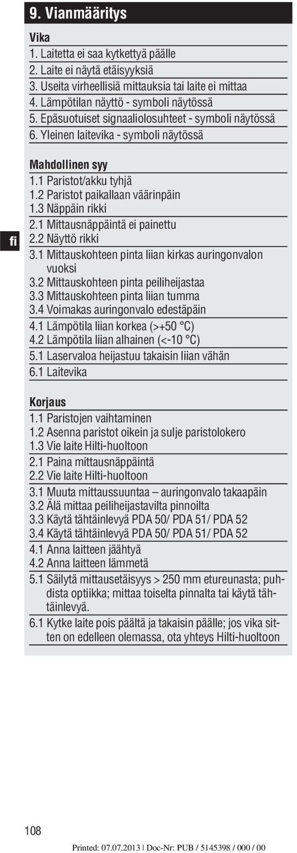 1 Mittausnäppäintä ei painettu 2.2 Näyttö rikki 3.1 Mittauskohteen pinta liian kirkas auringonvalon 3.1 vuoksi 3.2 Mittauskohteen pinta peiliheijastaa 3.3 Mittauskohteen pinta liian tumma 3.