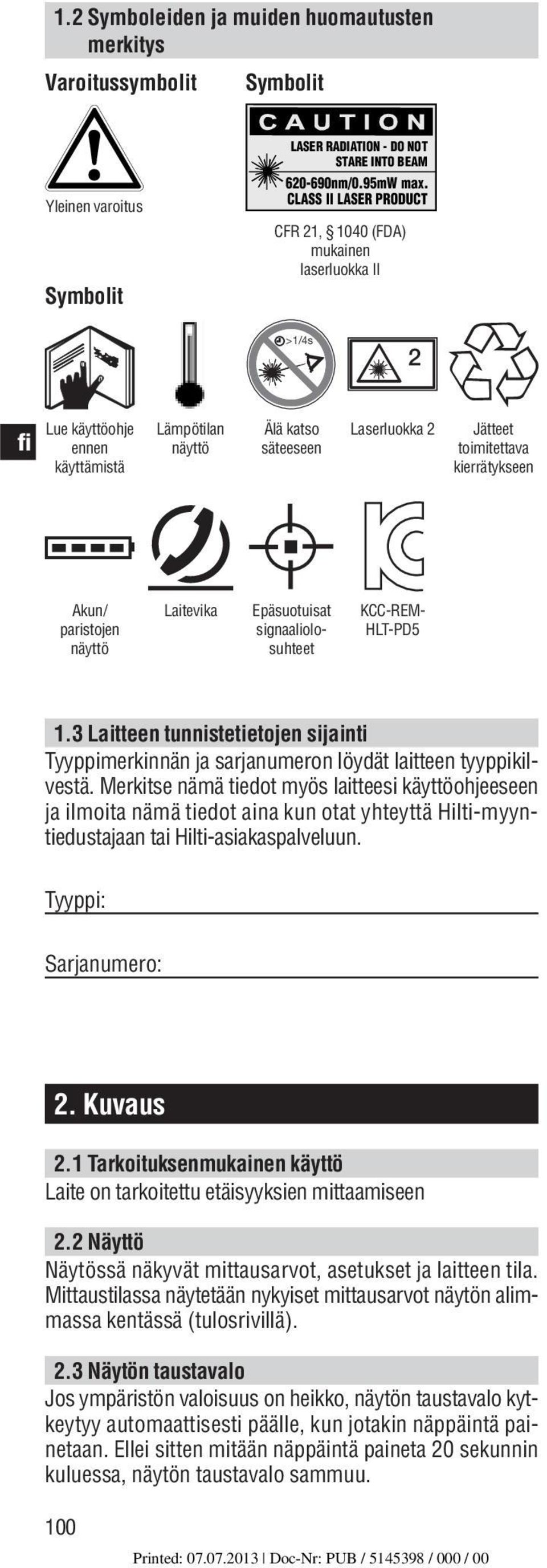 paristojen näyttö Laitevika Epäsuotuisat signaaliolosuhteet KCC-REM- HLT-PD5 1.3 Laitteen tunnistetietojen sijainti Tyyppimerkinnän ja sarjanumeron löydät laitteen tyyppikilvestä.