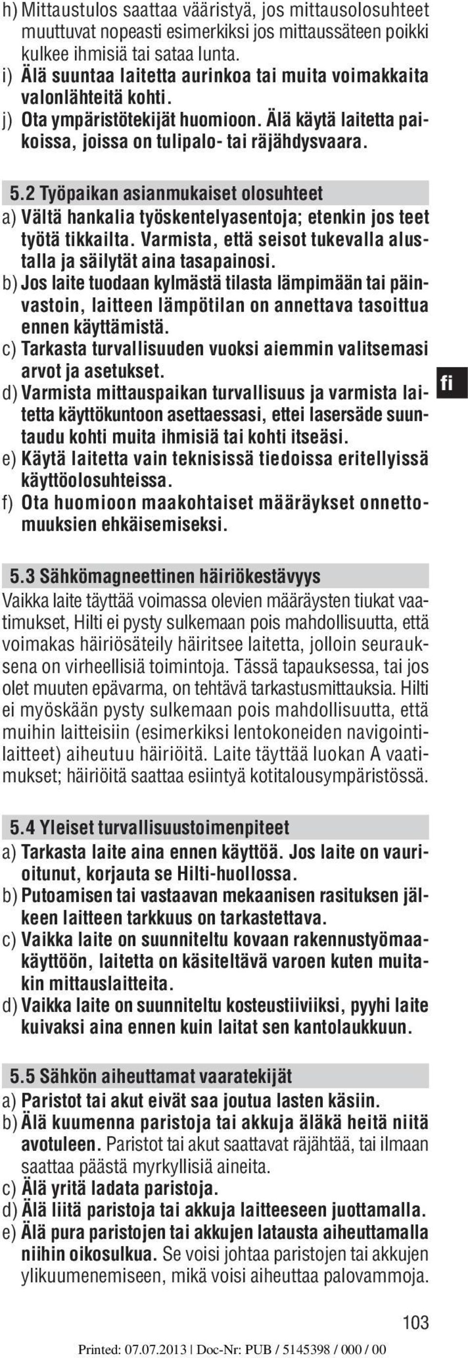 2 Työpaikan asianmukaiset olosuhteet a) Vältä hankalia työskentelyasentoja; etenkin jos teet työtä tikkailta. Varmista, että seisot tukevalla alustalla ja säilytät aina tasapainosi.