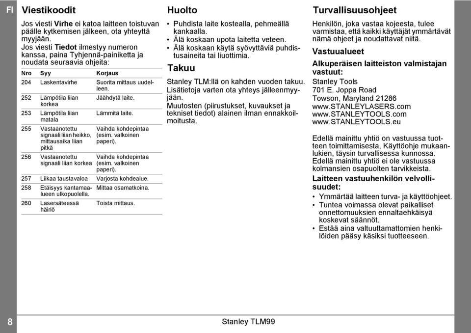 korkea 53 Lämpötila liian Lämmitä laite. matala 55 Vastaanotettu signaali liian heikko, mittausaika liian pitkä 56 Vastaanotettu signaali liian korkea Vaihda kohdepintaa (esim. valkoinen paperi).